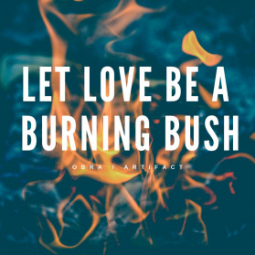 let love be a burning bush
